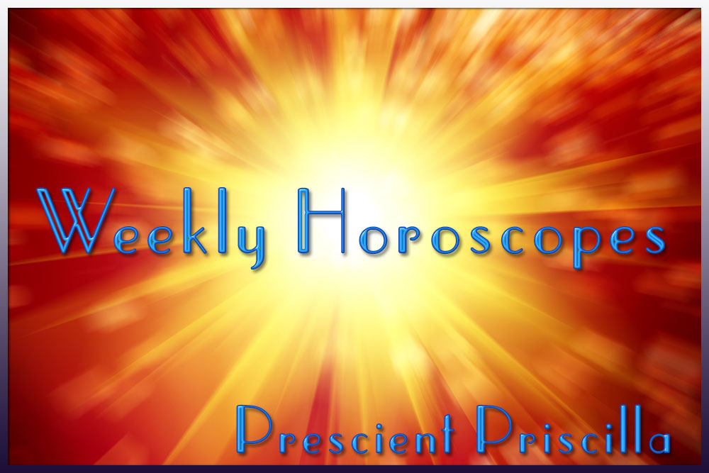 Weekly Horoscopes Prescient Priscilla